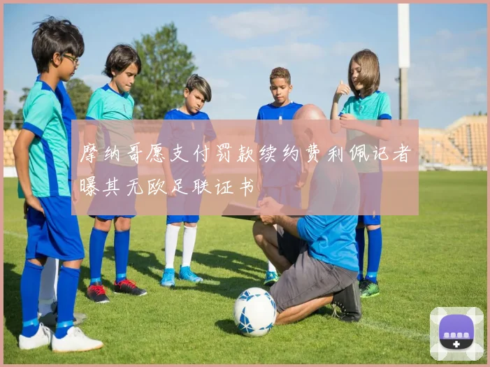 摩纳哥愿支付罚款续约费利佩记者曝其无欧足联证书