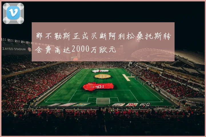 那不勒斯正式买断阿利松桑托斯转会费高达2000万欧元